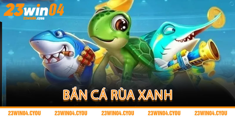 Bắn Cá Rùa Xanh